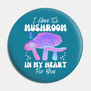 I Have So Mushroom in my Heart for You | Mushroom Quote Pin