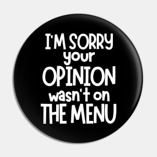 I'm Sorry Your Opinion Wasn't on The Menu. Funny Sarcastic Saying. White Pin