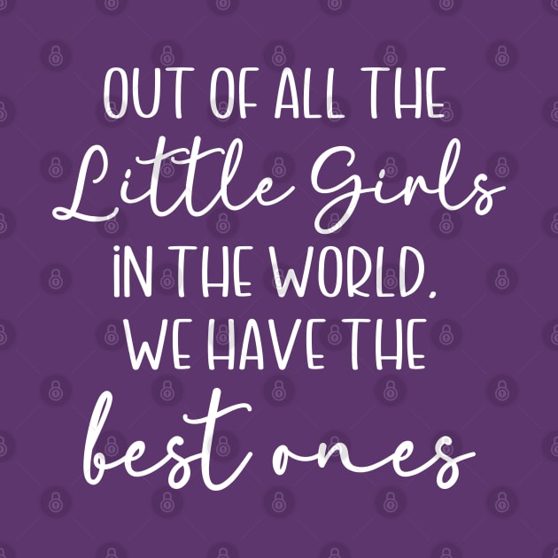 Out of All the Little Girls in the World, We Have the Best Ones by KayBee Gift Shop