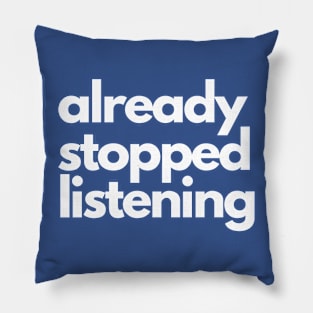 Already Stopped Listening Pillow