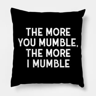 The More You Mumble, the More I Mumble Pillow