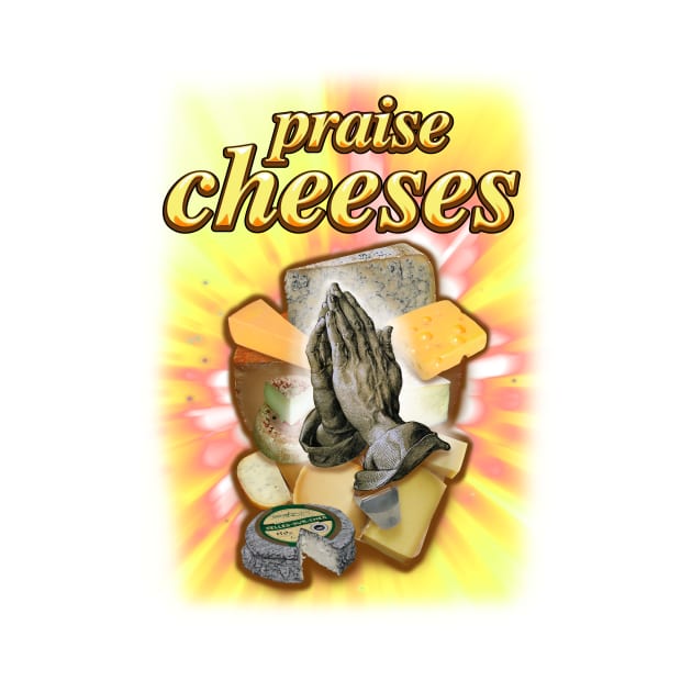 Praise Cheeses by TinBennu