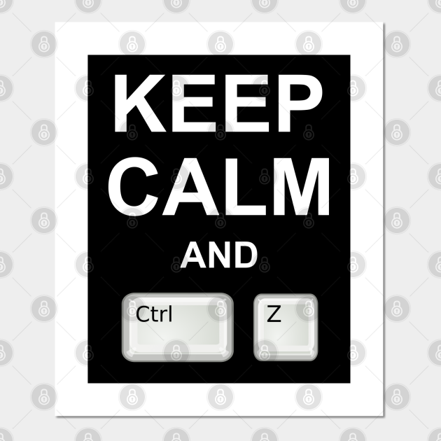 Keep calm and ctrl z Undo funny sayings - Keep Calm And Ctrl Z - Posters and Art Prints | TeePublic Keep calm and ctrl z Undo funny sayings - Keep Calm And Ctrl Z - Posters and Art Prints | TeePublic
