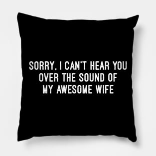 Sorry, I Can't Hear You Over the Sound of My Awesome Wife Pillow