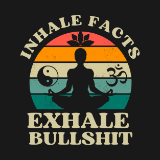 Inhale Facts Exhale Bullshit Funny Zen T-Shirt