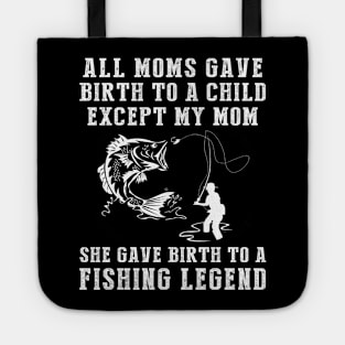 Funny T-Shirt: My Mom, the Fishing Legend! All Moms Give Birth to a Child, Except Mine. Tote