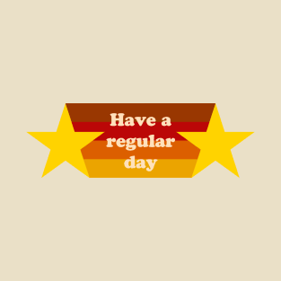 Have a Regular Day T-Shirt