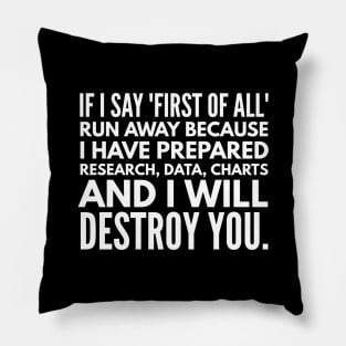 If I Say First Of All Run Away Because I Have Prepared Research, Data, Charts And I Will Destroy You - Funny Sayings Pillow