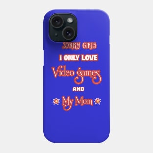 Sorry Girls I love only video games and my mom Phone Case