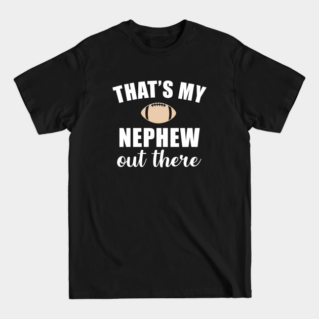 Discover That's My Nephew Out There - Football Nephew - T-Shirt