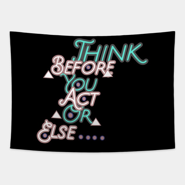 THINK BEFORE YOU ACT OR ELSE  HOODIE, TANK, T-SHIRT, MUGS, PILLOWS, APPAREL, STICKERS, TOTES, NOTEBOOKS, CASES, TAPESTRIES, PINS Tapestry by johan11