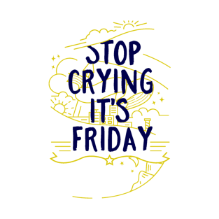 Stop Crying It’s Friday T-Shirt