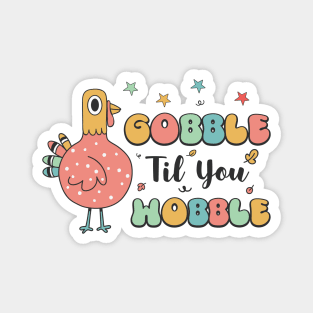 gobble til you wobble Magnet