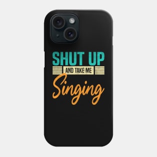 Shut Up And Take Me Singing, Funny Singer Phone Case