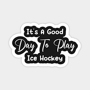 It's A Good Day To Play Ice Hockey Magnet