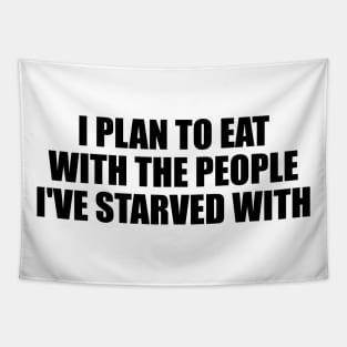 I plan to eat with the people I've starved with Tapestry