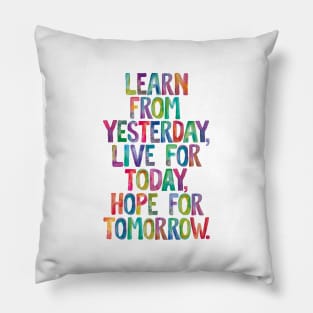 Learn From Yesterday Live For Today Hope For Tomorrow Pillow