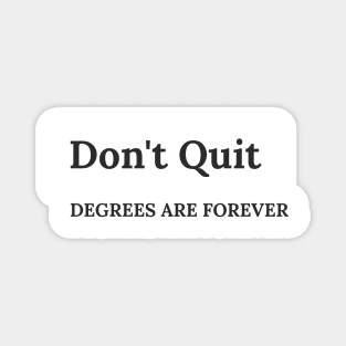 Don't Quit. Degrees Are Forever Magnet