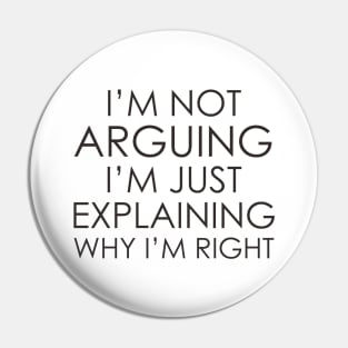 I’m not arguing, I’m just explaining why I’m right Pin