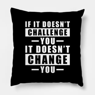 If It Doesn't Challenge You, It Doesn't Change You - Inspirational Quote Pillow