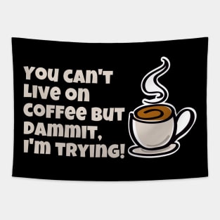COFFEE ADDICT T-Shirt You Cant Live On Coffee But Dammit I'm Trying Tapestry