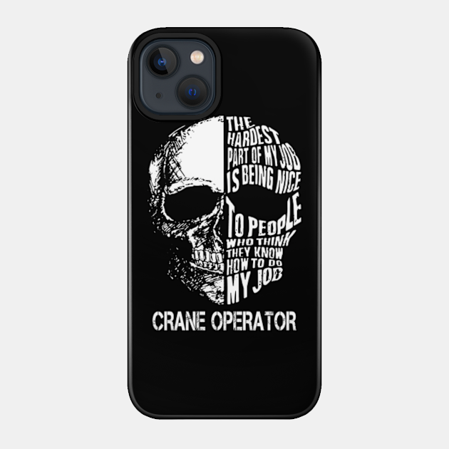 Crane Operator T Shirt - Custom Graphic Design - The Hardest Part Of My Job Gift Item Tee - Crane Operator - Phone Case