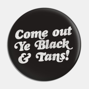 Come Out, Ye Black and Tans / Faded Style Vintage Design Pin