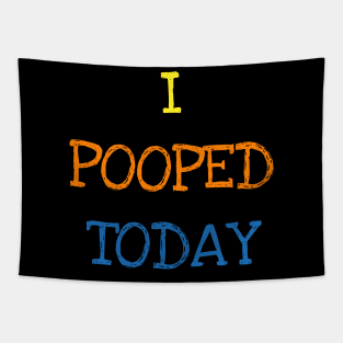 I Pooped Today Funny Saying Cool Sarcasm Geek Jokes Lover T-Shirt Tapestry