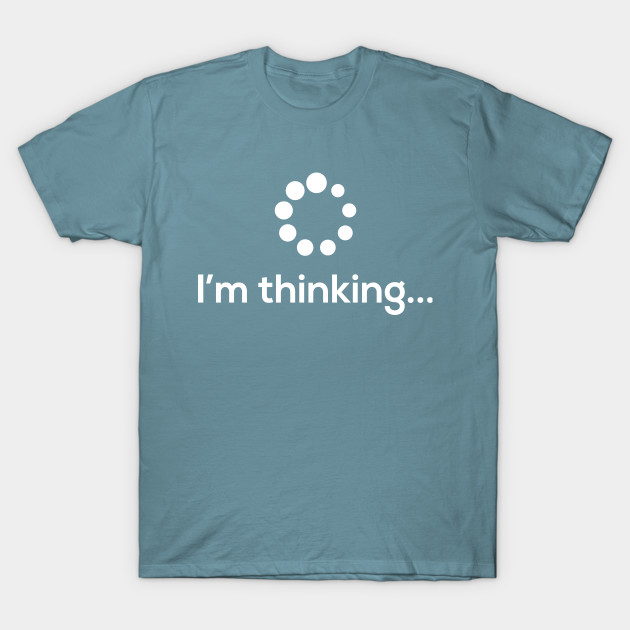 Disover I'm Thinking Loading Processing Buffering Humor Fun T-Shirt - Computer Nerd - T-Shirt