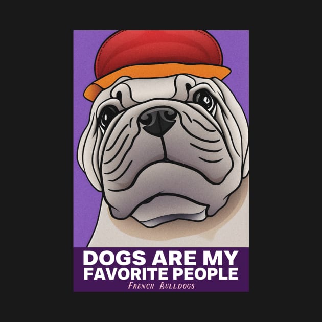 Dogs Are My Favorite People French bulldogs by FlitStudio