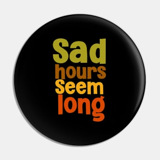 Sad hours seem long deep saying Pin