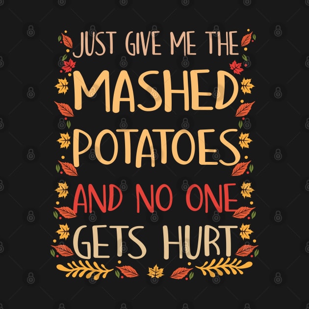 Just Give Me The Mashed Potatoes Funny Thanksgiving Xmas T-Shirt by BioLite