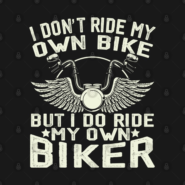 I don't ride my own bike but I do ride my own biker by Wise Words Store