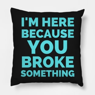 I Am Here Because You Broke Something Pillow