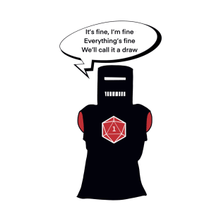 Black knight, everything’s Fine T-Shirt