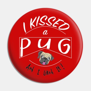 I Kissed a Pug and I Liked It design Pin