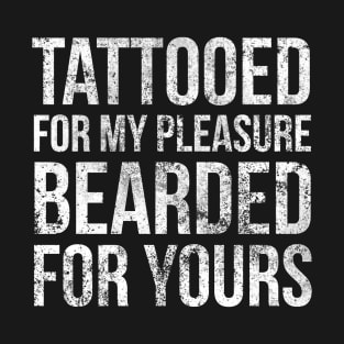 Tattooed for my pleasure, bearded for yours T-Shirt