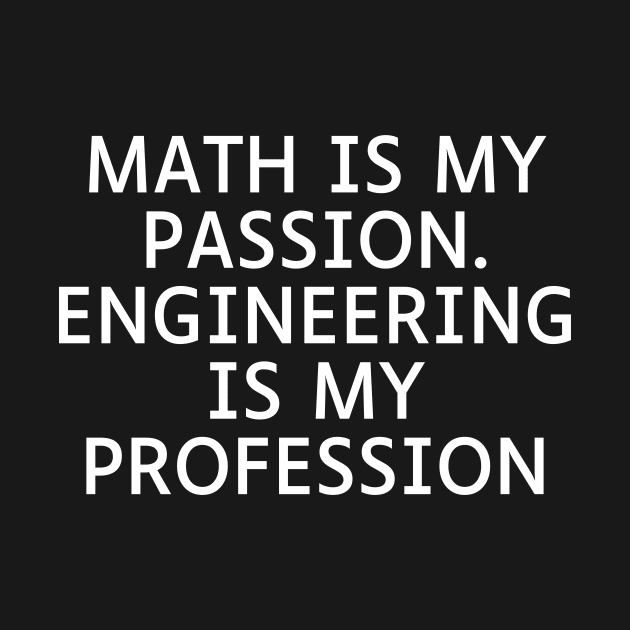 Math is my Passion. Engineering is my Profession by Word and Saying