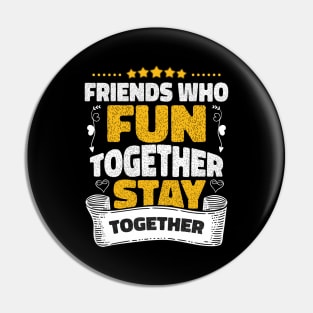 Friends who fun together stay together Pin