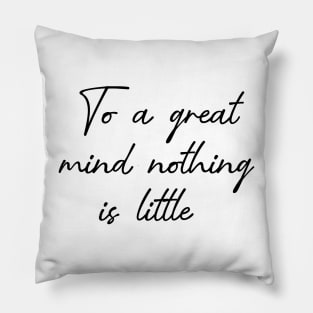 To a great mind nothing is little Pillow