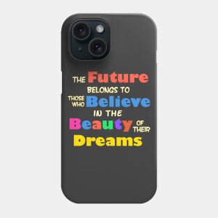 The Future Belongs to those who Believe in the Beauty of their Dreams Phone Case