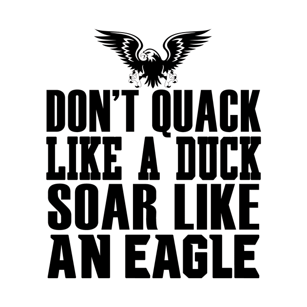 Don't Quack Like A Duck Soar Like An Eagle by shopbudgets