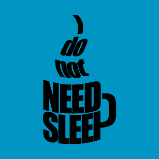 I don't need sleep - for coffee addicts T-Shirt