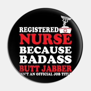 Registered Nurse Because Badass Butt Jabber Isn't an Official Job Title Pin