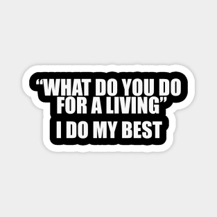 What Do You Do For A Living? I Do My Best Unisex Magnet