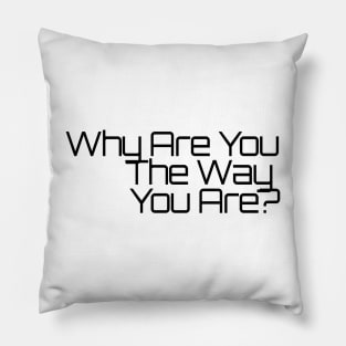 Why Are You The Way You Are? Pillow