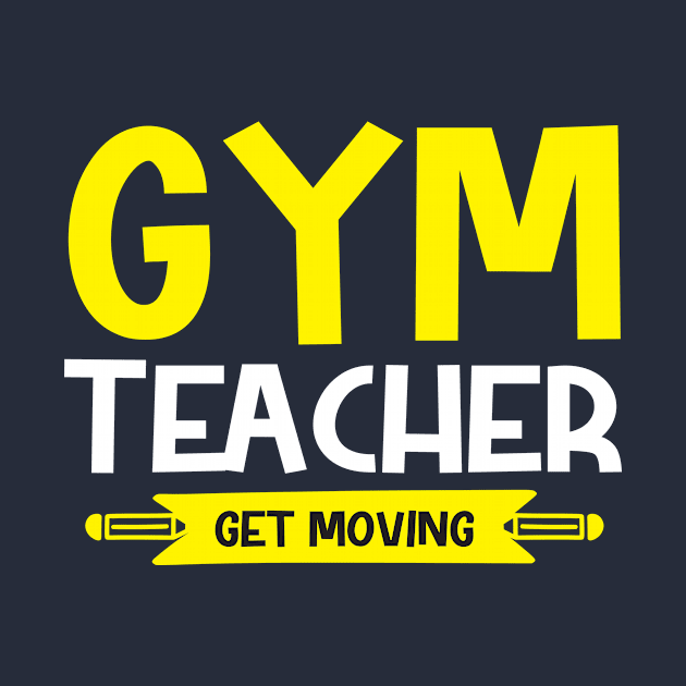 Gym Teacher- Get moving by Urshrt