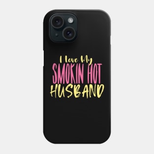 I Love My Smokin Hot Husband Phone Case