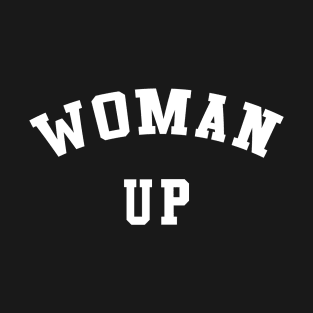 Woman Up Tshirt T-Shirt