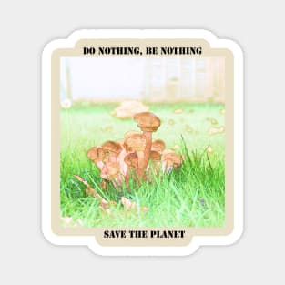 Save the planet earth. Don't be a mushroom Magnet
